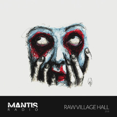 Mantis Radio 358 - Raw Village Hall