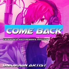 Come Back (Crisalid3 Vaporwave Version) - Unknown Artist