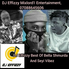 DJ Effizzy Best Of Bella Shmurda & Seyi Vibez 07088645606.mp3