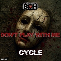 Cycle - Dont Play with me [BOH]