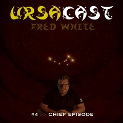 UrsaCast #4 >> Chief Episode: Fred White