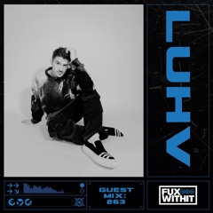 FUXWITHIT Guest Mix: 263 - Luhv