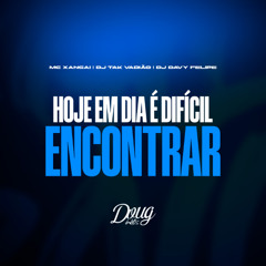 MC XANGAI - HOJE EM DIA É DIFÍCIL ENCONTRAR - DJ TAK VADIÃO, DJ DAVY FELIPE