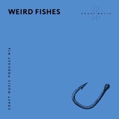 Weird Fishes - Craft Music Podcast #16