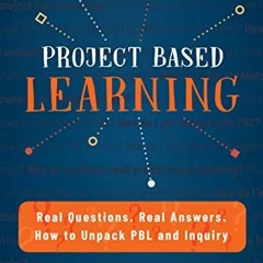 [READ] PDF 📘 Project Based Learning: Real Questions. Real Answers. How to Unpack PBL