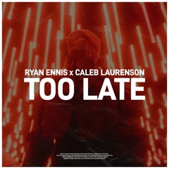 Ryan Ennis x Caleb Laurenson - Too Late (Radio Edit)
