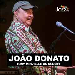 Jazz FM Tony Minvielle On Sunday 4/7/21 Guest João Donato