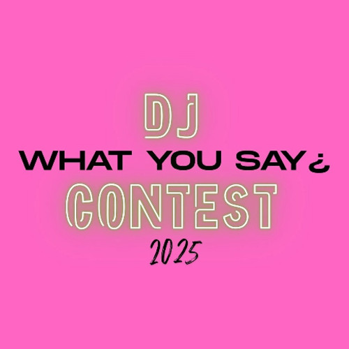 What You Say¿ DJ Contest 2025