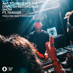 Ant TC1 presents the Dispatch Recordings Show ft. Trakker - Kool FM, 14.12.2023