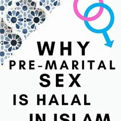 [Read] KINDLE 🗃️ WHY PREMARITAL SEX IS HALAL IN ISLAM: The Truth Which No One Has To