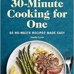 [Get] PDF 🎯 30-Minute Cooking for One: 85 No-Waste Recipes Made Easy by Amelia Levin