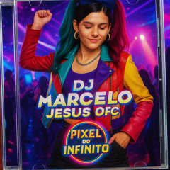 DJ Marcelo Jesus OFC- Pixel do Infinito