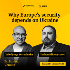 Why Europe’s security depends on Ukraine - with Yevhen Hlibovytskyi