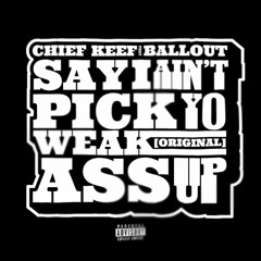 Chief Keef ft. Ballout - Say I Ain't Pick Yo Weak Ass Up  (Original)