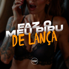 Faz O Meu Piru De Lança