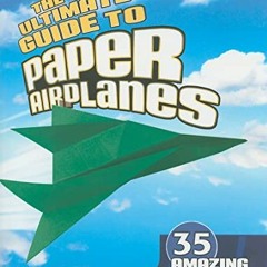 Read ❤️ PDF The Ultimate Guide to Paper Airplanes: 35 Amazing Step-By-Step Designs! by  Christop