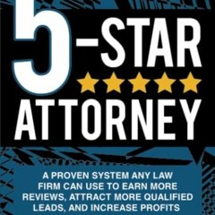 View [PDF EBOOK EPUB KINDLE] 5-Star Attorney: A Proven System Any Law Firm Can Use to Earn More Revi