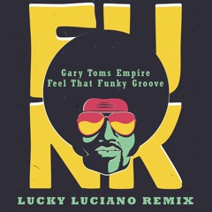 Gary Toms Empire Feel That Funky Groove (Lucky Luciano Remix)