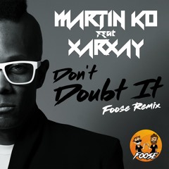 Martin KO feat. Xarxay - Don't Doubt It (FOOSE REMIX)