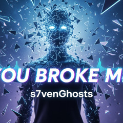 You broke me