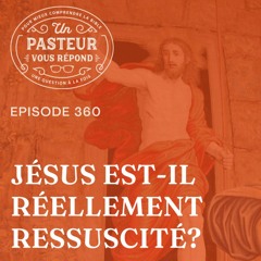 Jésus est-il réellement ressuscité? (Épisode 360)