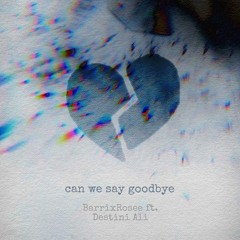 Can We Say Goodbye Ft. Destini Ali (Prod. StoneSoWavy)