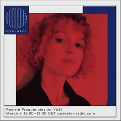 Operator Radio | Femxle Frequencies w / Yb3L - 05.03.22