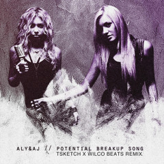 Aly & AJ - Potential Breakup Song (TSKETCH x Wilco Beats Remix)