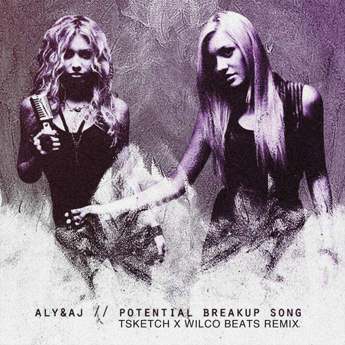 Aly & AJ - Potential Breakup Song (TSKETCH x Wilco Beats Remix)