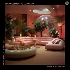 Entanglement w/ DJ Papaya - 27Nov2023