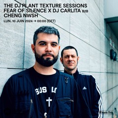 THE DJ PLANT TEXTURE SESSIONS - Fear Of Silence x Dj Carlita b2b Cheng nwsh - 10 Juin 2024