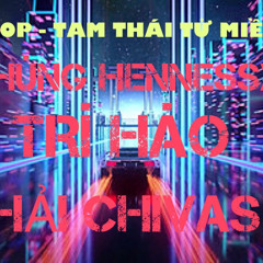 NONSTOP - TAM THAI TU MIEN TAY - HÙNG HENNESSY FT TRÍ HÀO FT HẢI CHIVAS MIX (TEAM BTRÂN VÕ ONTHEMIX)
