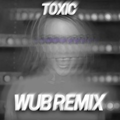 Toxic (Wub Remix)