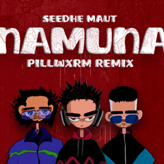 SEEDHE MAUT - NAMUNA (PILLWXRM REMIX)
