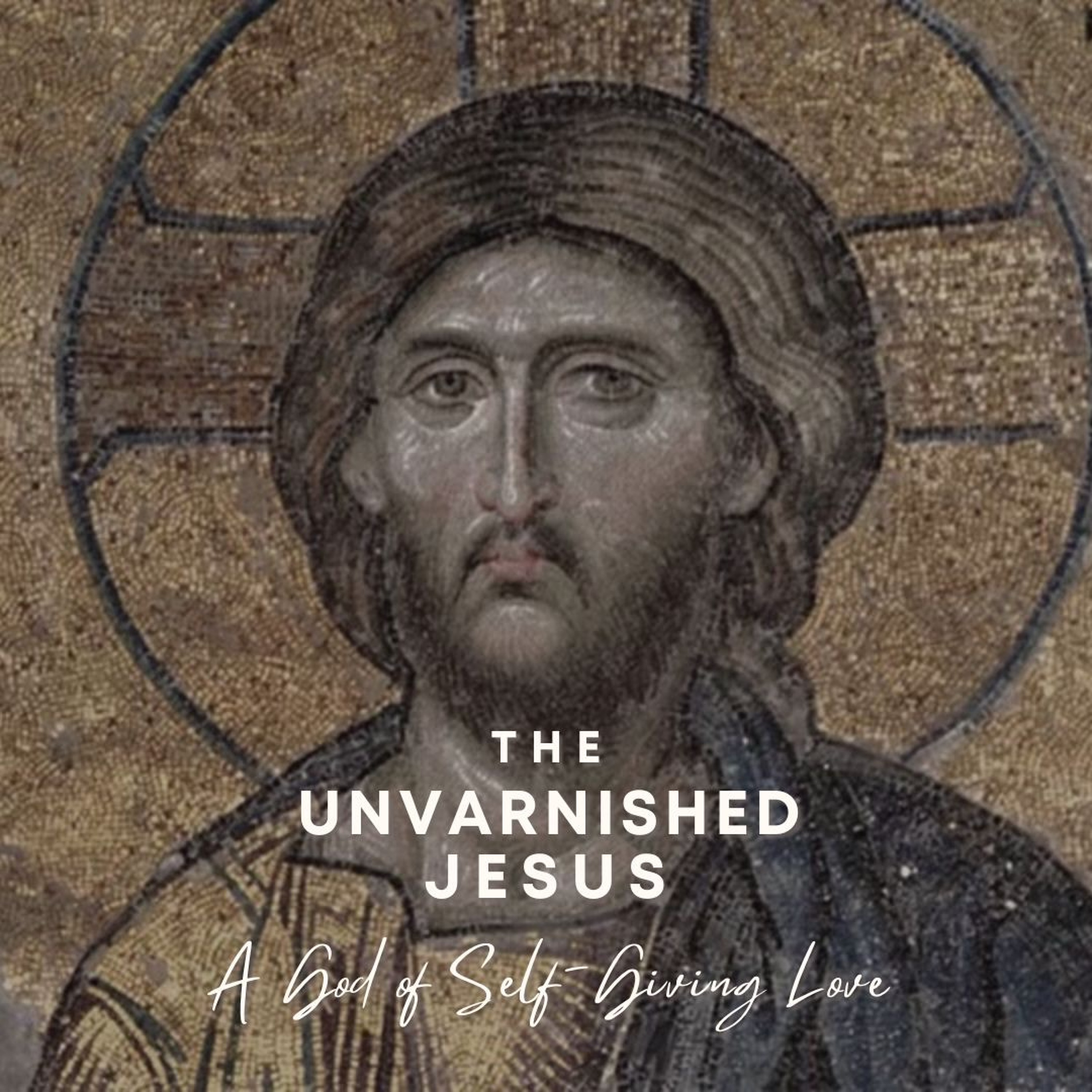 The Unvarnished Jesus | A God of Self-Giving Love episode artwork