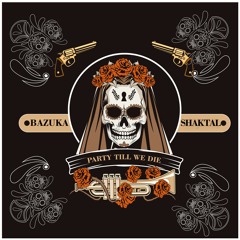 Bazuka & Shaktal - Party Till We Die (Original Mix)Free Download