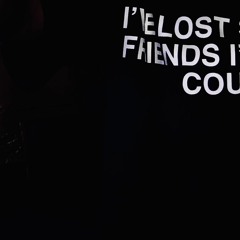 ive lost so many friends