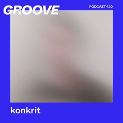 Groove Podcast 420 - konkrit