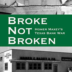free EBOOK 💑 Broke, Not Broken: Homer Maxey's Texas Bank War (American Liberty and J