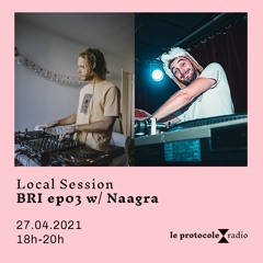 Local Session • BRI ep03 w/ Naagra - 27.04.2021