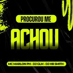 PROCUROU ME ACHOU - DJ Glm,HB SMITH & MC MARLON PH