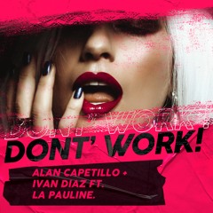 Dont' Work!- Alan Capetillo, Ivan Diaz Ft. La Pauline (Original Mix + Instrumental)