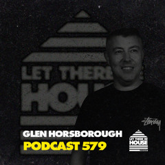Let There Be House Podcast #579 with Glen Horsborough