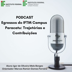 Podcast - Egressos do IFTM Campus  Paracatu: Trajetórias e Contribuições - Episódio 01