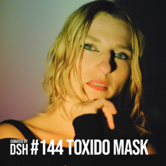 Curated by DSH #144: Toxido Mask