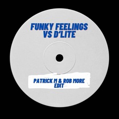 FUNKY FEELING VS D'LITE - PATRICK M - ROB MORE EDIT