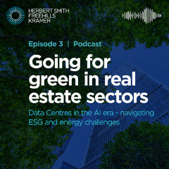 Going for green in real estate sectors EP3: Data Centres in the AI era