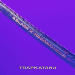 G.blade x Hoodrich052 - TRAPKATANA