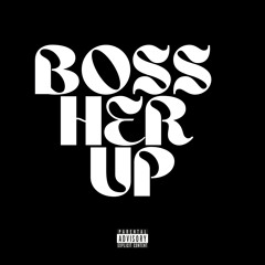 BOSS HER UP (TYPE SHIT)