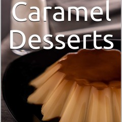 (⚡READ⚡) PDF✔ Delicous Caramel Desserts: Delicious and very easy recipes with ca